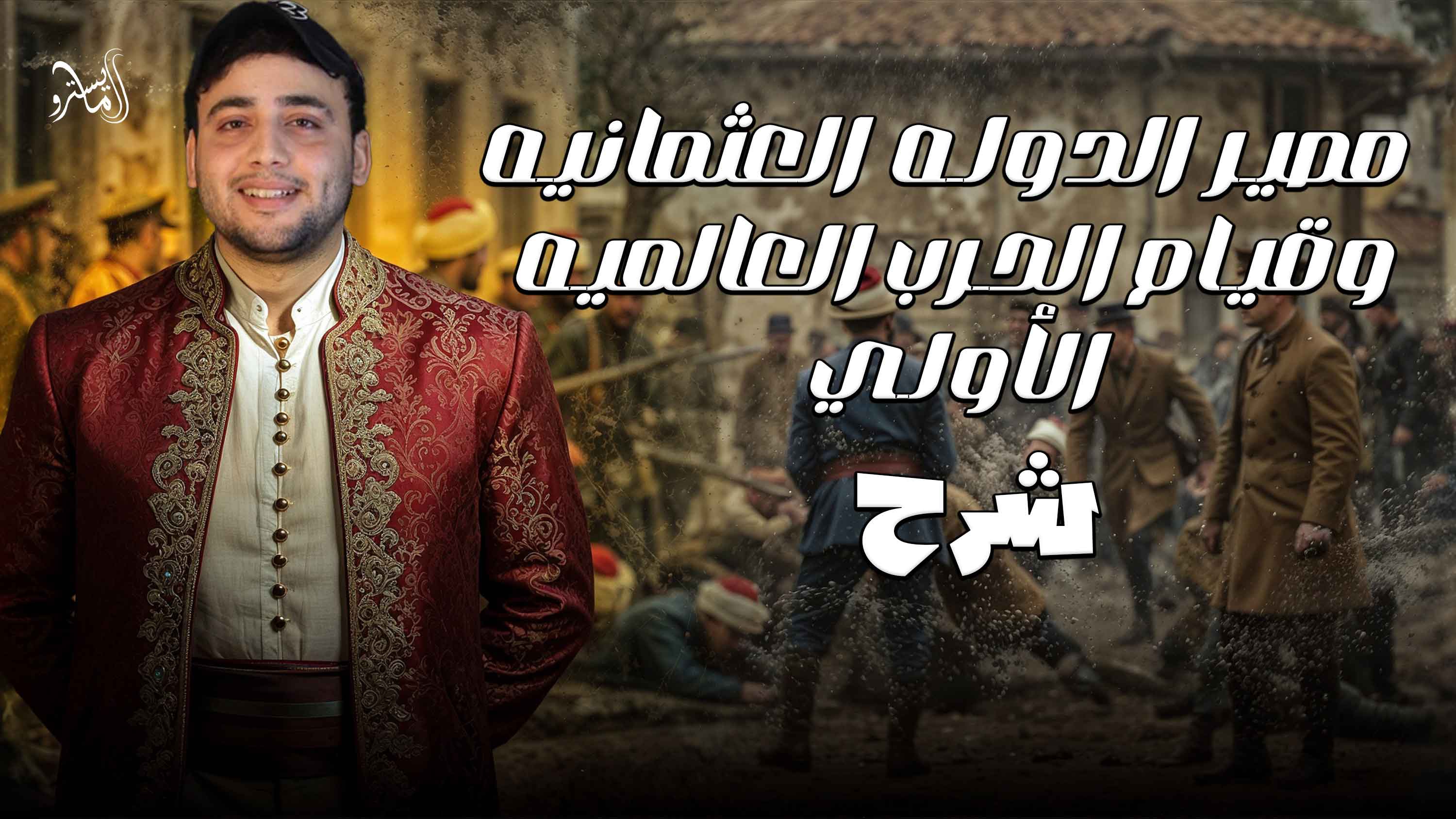 شرح الجزء الثاني من (قيام الحرب العالمية الأولى ومصير الدولة العثمانية)